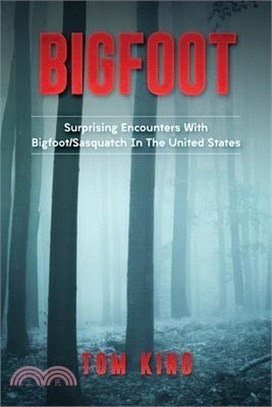 Bigfoot ― Surprising Encounters With Bigfoot/Sasquatch in the United States