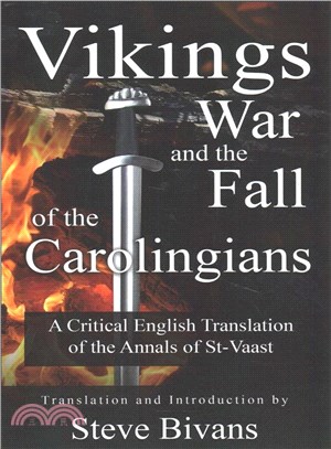 Vikings, War and the Fall of the Carolingians ― A Critical English Translation of the Annals of Saint Vaast