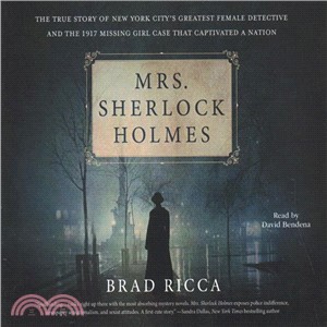 Mrs. Sherlock Holmes ― The True Story of New York City's Greatest Female Detective and the 1917 Missing Girl Case That C...