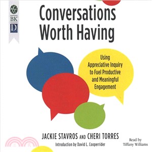 Conversations Worth Having ― Using Appreciative Inquiry to Fuel Productive and Meaningful Engagement