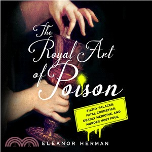 The Royal Art of Poison ― Filthy Palaces, Fatal Cosmetics, Deadly Medicine, and Murder Most Foul
