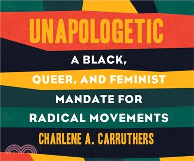 Unapologetic ― A Black, Queer, and Feminist Mandate for Radical Movements