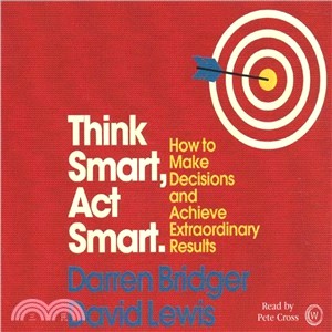 Think Smart, Act Smart ― How to Make Decisions and Achieve Extraordinary Results