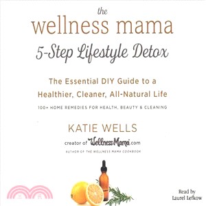 The Wellness Mama's 5-step Lifestyle Detox ― The Essential Diy Guide to a Healthier, Cleaner, All-natural Life