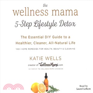 The Wellness Mama's 5-step Lifestyle Detox ― The Essential Diy Guide to a Healthier, Cleaner, All-natural Life