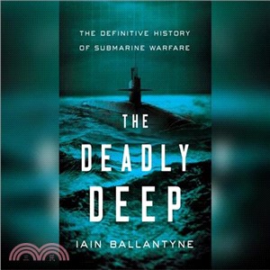 The Deadly Deep ― The Definitive History of Submarine Warfare