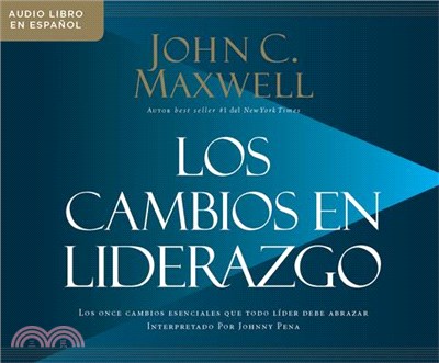 Los Cambios En Liderazgo/ Leadershifts ― Los Once Cambios Esenciales Que Todo L獮er Debe Abrazar/ the 11 Essential Changes Every Leader Must Embrace