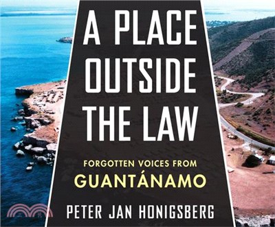 A Place Outside the Law ― Forgotten Voices from Guantanamo