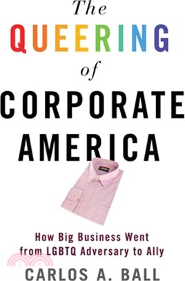 The Queering of Corporate America ― How Big Business Went from Lgbtq Adversary to Ally