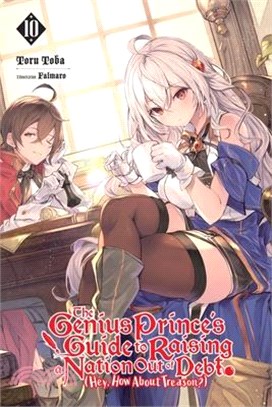 The Genius Prince's Guide to Raising a Nation Out of Debt (Hey, How about Treason?), Vol. 10 (Light Novel): Volume 10