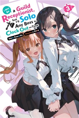 I May Be a Guild Receptionist, but I?l Solo Any Boss to Clock Out on Time, Vol. 3 (light novel)