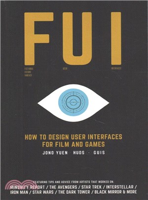 Fui - How to Design User Interfaces for Film and Games ― Featuring Tips and Advice from Artists That Worked on Minority Report, the Avengers, Star Trek, Interstellar, Iron Man, Star Wars, the Dark