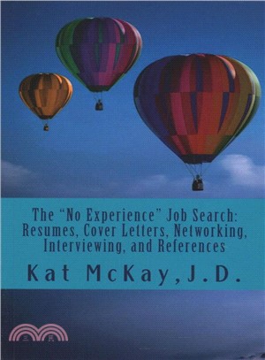 The "No Experience" Job Search ― Resumes, Cover Letters, Networking, Interviewing, and References