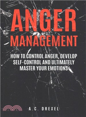 Anger Management ― How to Control Anger, Develop Self-control and Ultimately Maste