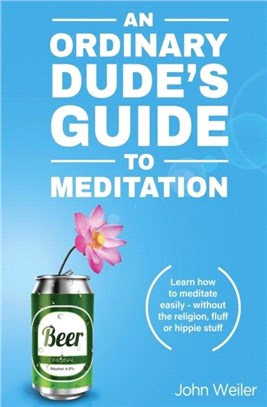 An Ordinary Dude's Guide to Meditation：Learn how to meditate easily - without the religion, fluff or hippie stuff