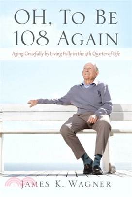 OH, To Be 108 Again: Aging Gracefully by Living Fully in the 4th Quarter of Life