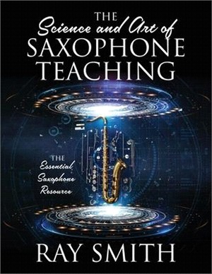 The Science and Art of Saxophone Teaching :  The Essential Saxophone Resource /