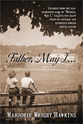 Father, May I... Lessons from the Old-Fashioned Game of Mother, May I, . Calling for Giant Steps of Courage and Kindness Toward Joyful Living