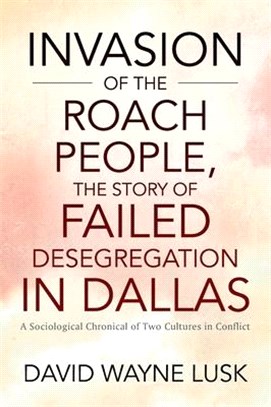 Invasion of the Roach People, The Story of Failed Desegregation in Dallas: A Sociological Chronical of Two Cultures in Conflict