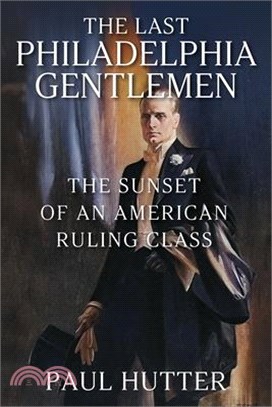 The Last Philadelphia Gentlemen: The Sunset of an American Ruling Class