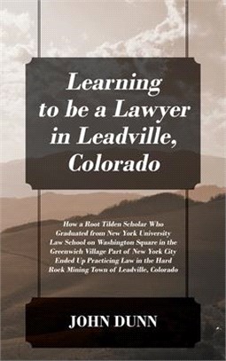 Learning to be a Lawyer in Leadville, Colorado: How a Root Tilden Scholar Who Graduated from New York University Law School on Washington Square in th