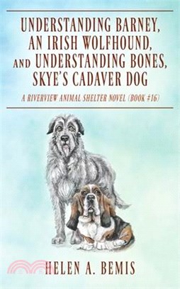Understanding Barney, An Irish Wolfhound, and Understanding Bones, Skye's Cadaver Dog: A Riverview Animal Shelter Novel (Book #16)