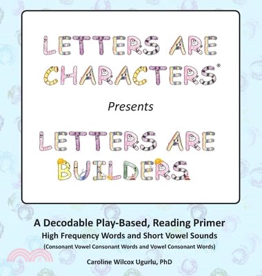 Letters are Characters (R) Presents Letters are Builders: A Play-Based, Reading Primer 1st Edition