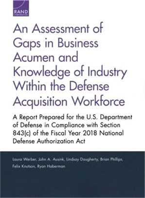 An Assessment of Gaps in Business Acumen and Knowledge of Industry Within the Defense Acquisition Workforce ― A Report Prepared for the U.s. Department of Defense in Compliance With Section 843c of