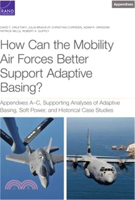 How Can the Mobility Air Forces Better Support Adaptive Basing?: Appendixes A-C, Supporting Analyses of Adaptive Basing, Soft Power, and Historical Ca