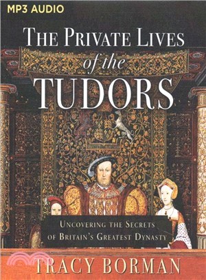 The Private Lives of the Tudors ― Uncovering the Secrets of Britain's Greatest Dynasty