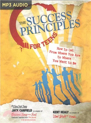 The Success Principles for Teens ― How to Get from Where You Are to Where You Want to Be