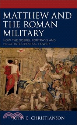 Matthew and the Roman Military: How the Gospel Portrays and Negotiates Imperial Power