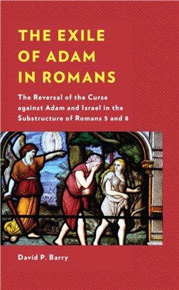 The Exile of Adam in Romans：The Reversal of the Curse against Adam and Israel in the Substructure of Romans 5-8