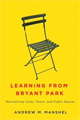Learning from Bryant Park :revitalizing cities, towns, and public spaces /
