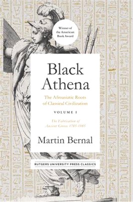 Black Athena ― The Afroasiatic Roots of Classical Civilization; the Fabrication of Ancient Greece 1785-1985