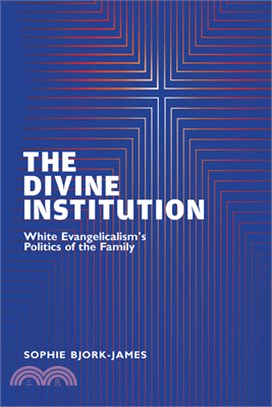 The Divine Institution: White Evangelicalism's Politics of the Family