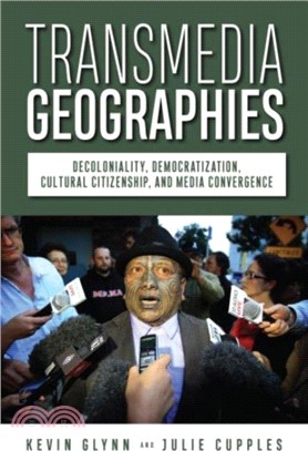 Transmedia Geographies：Decoloniality, Democratization, Cultural Citizenship, and Media Convergence