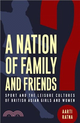 A Nation of Family and Friends?：Sport and the Leisure Cultures of British Asian Girls and Women