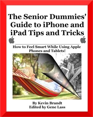 The Senior Dummies' Guide to Iphone and Ipad Tips and Tricks ― How to Feel Smart While Using Apple Phones and Tablets