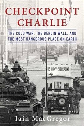Checkpoint Charlie ― The Cold War, the Berlin Wall, and the Most Dangerous Place on Earth