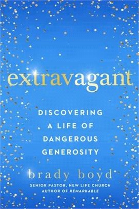 Extravagant: Discovering a Life of Dangerous Generosity