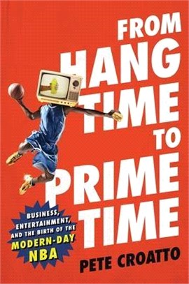 From Hang Time to Prime Time ― Business, Entertainment, and the Birth of the Modern-day Nba
