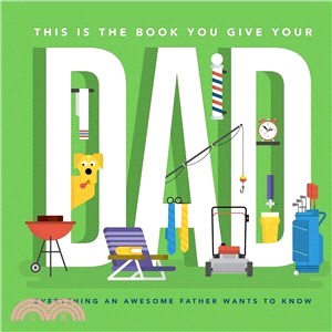 This Is the Book You Give Your Dad ― Everything an Awesome Father Wants to Know