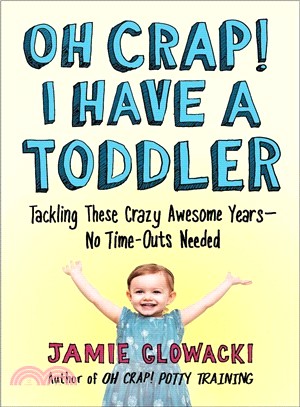 Oh Crap! I Have a Toddler ― Tackling These Crazy Awesome Years - No Time Outs Needed