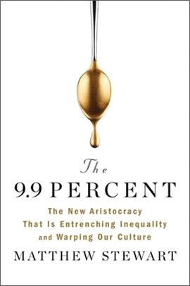 The 9.9 Percent: The New Aristocracy That Is Entrenching Inequality and Warping Our Culture