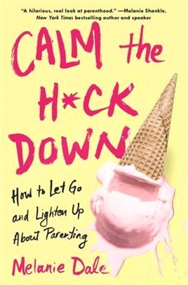 Calm the H*ck Down ― How to Let Go and Lighten Up About Parenting
