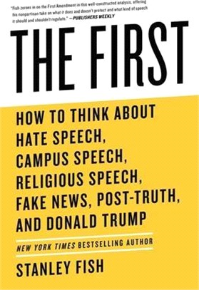 The First ― How to Think About Hate Speech, Campus Speech, Religious Speech, Fake News, Post-truth, and Donald Trump