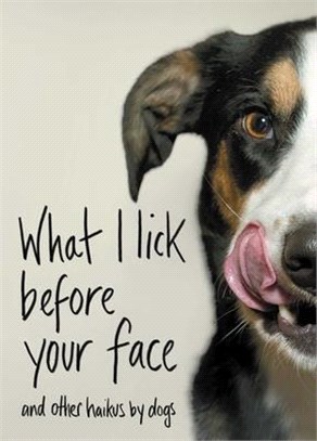 What I Lick Before Your Face ― And Other Haikus by Dogs