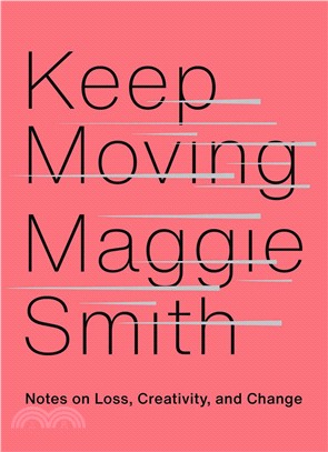 Keep moving :notes on loss, creativity, and change /