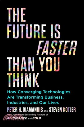 The Future Is Faster Than You Think：How Converging Technologies Are Transforming Business, Industries, and Our Lives